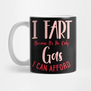 I Fart Because It's The Only Gas I Can Afford Mug